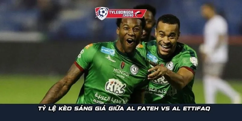 Tỷ lệ kèo sáng giá giữa Al Fateh vs Al Ettifaq