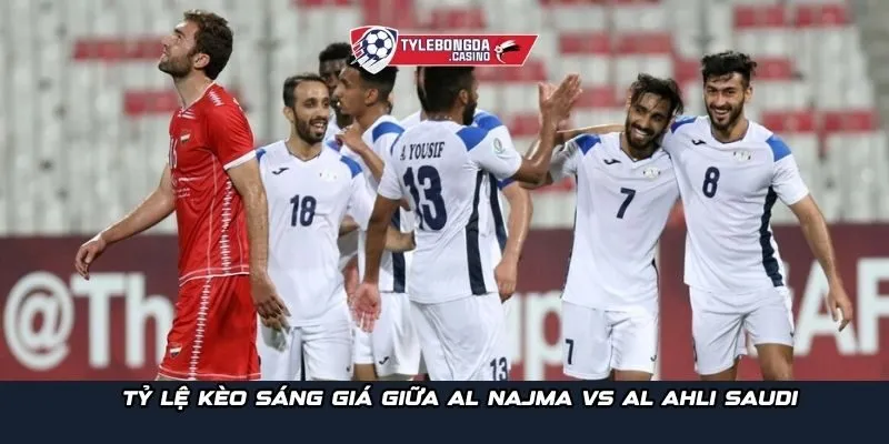 Tỷ lệ kèo sáng giá giữa Al Najma vs Al Ahli Saudi