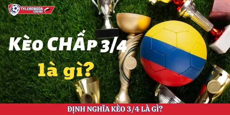 Định nghĩa kèo 3/4 là gì?