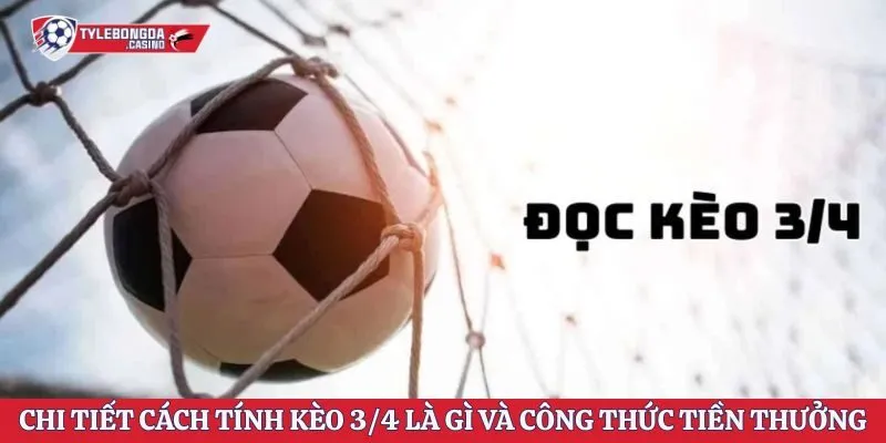 Chi tiết cách tính kèo 3/4 là gì và công thức tiền thưởng