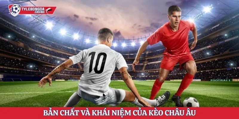 Bản chất và khái niệm của kèo châu Âu
