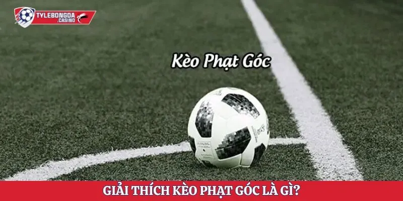 Giải thích kèo phạt góc là gì?