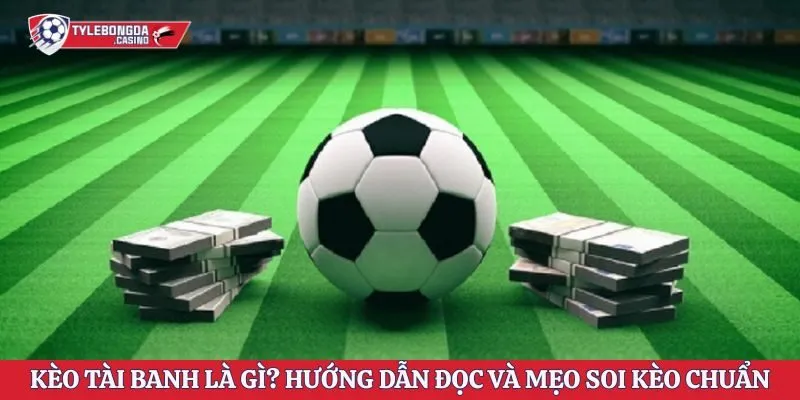 Kèo tài banh là gì