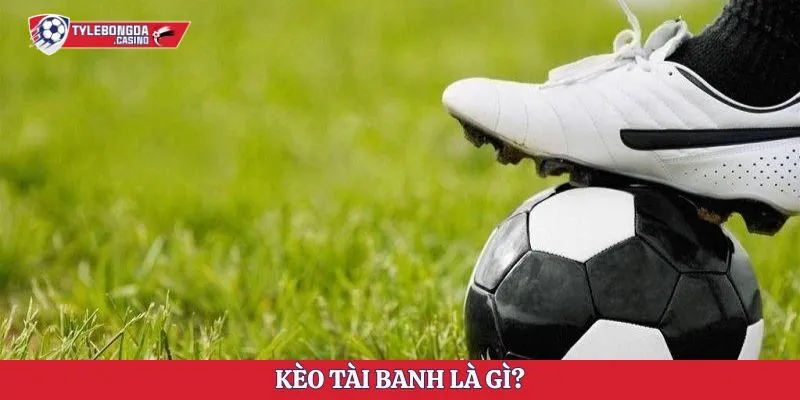 Kèo tài banh là gì?