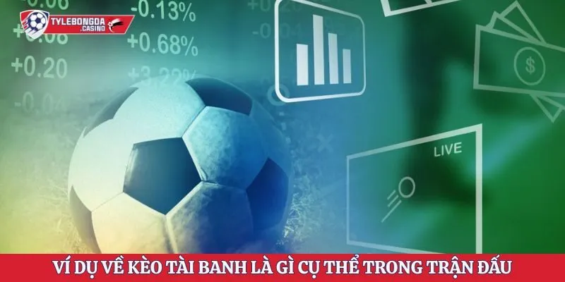 Ví dụ về kèo tài banh là gì cụ thể trong trận đấu